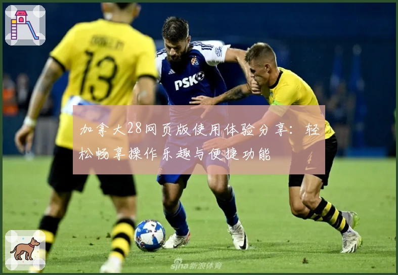 加拿大28网页版使用体验分享：轻松畅享操作乐趣与便捷功能